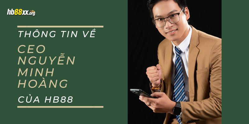 Thông tin về CEO Nguyễn Minh Hoàng