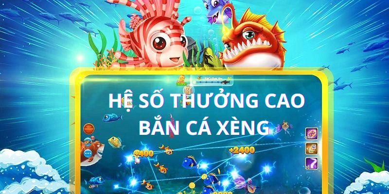 Bắn cá xèng hệ số thưởng